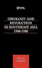 Ideology and Revolution in Southeast Asia 1900-1980: Political Ideas of the Anti-Colonial Era