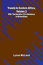Travels in Eastern Africa, volume 2: with the narrative of a residence in Mozambique