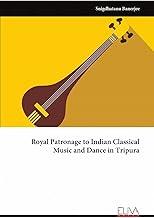 Royal Patronage to Indian Classical Music and Dance in Tripura