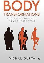 Body Transformations : A Complete Guide to your Fitness Goal