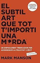 El subtil art que tot t'importi una merda: Un enfocament trencador per aconseguir la felicitat i l'èxit