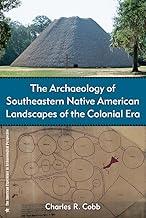 The Archaeology of Southeastern Native American Landscapes of the Colonial Era (The American Experience in Archaeological Perspective)