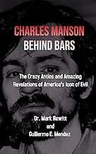 Charles Manson Behind Bars: the crazy antics and amazing revelations of America's icon of evil