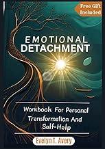 Emotional Detachment: Workbook For Personal Transformation And Self-Help