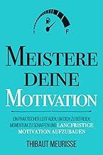 Meistere Deine Motivation: Ein praktischer Leitfaden, um dich zu befreien, Momentum zu schaffen und langfristige Motivation aufzubauen
