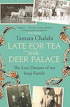 Late for Tea at the Deer Palace: The Lost Dreams of My Iraqi Family