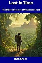 Lost in Time: The Hidden Treasures of Civilizations Past