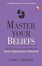 Master Your Beliefs: A Practical Guide to Stop Doubting Yourself and Build Unshakeable Confidence
