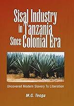 Sisal Industry in Tanzania Since Colonial Era: Uncovered Modern Slavery to Liberation