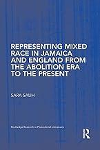 Representing Mixed Race in Jamaica and England from the Abolition Era to the Present (Routledge Research in Postcolonial Literatures)