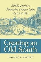 Creating an Old South: Middle Florida's Plantation Frontier before the Civil War