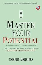 Master Your Potential: A Practical Guide to Break Free from Limitations and Start Tapping Into Your Greatness