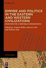 Empire and Politics in the Eastern and Western Civilizations: Searching for a 'Respublica Romanosinica': 2 (Roma Sinica, 2)
