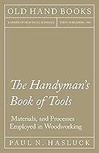 The Handyman's Book of Tools, Materials, and Processes Employed in Woodworking