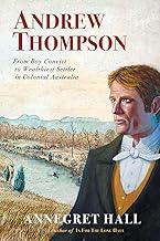 ANDREW THOMPSON: From Boy Convict to Wealthiest Settler in Colonial Australia
