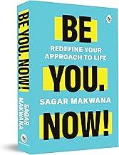 Be You. Now! - Redefine Your Approach to Life