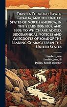 Travels Through Lower Canada, and the United States of North America, in the Years 1806, 1807, and 1808. To Which are Added, Biographical Notices and Anecdotes of Some of the Leading Characters in the United States