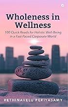 Wholeness in Wellness: 100 Quick Reads for Holistic Well-Being in a Fast-Paced Corporate World