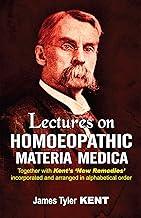 Lectures on Homoeopathic Materia Medica – Together with Kent’s New Remedies incorporated and arranged in alphabetical order