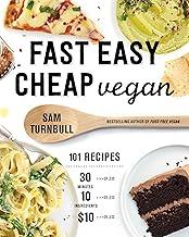 Fast Easy Cheap Vegan: 101 Recipes You Can Make in 30 Minutes or Less, for $10 or Less, and with 10 Ingredients or Less!