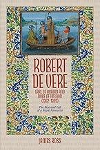 Robert De Vere, Earl of Oxford and Duke of Ireland 1362-1392: The Rise and Fall of a Royal Favourite