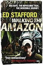 Walking the Amazon: 860 Days. The Impossible Task. The Incredible Journey