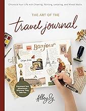 The Art of the Travel Journal: Chronicle Your Life with Drawing, Painting, Lettering, and Mixed Media - Document Your Adventures, Wherever They Take You