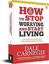 How to Stop Worrying and Start Living: Time-Tested Methods for Conquering Worry
