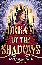 Dream by the Shadows: A dark and atmospheric enemies-to-lovers fantasy set in a deadly dream world . . .