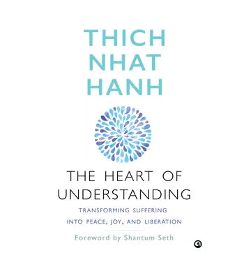 The Heart Of Understanding: Transforming Suffering Into Peace Joy And Liberation