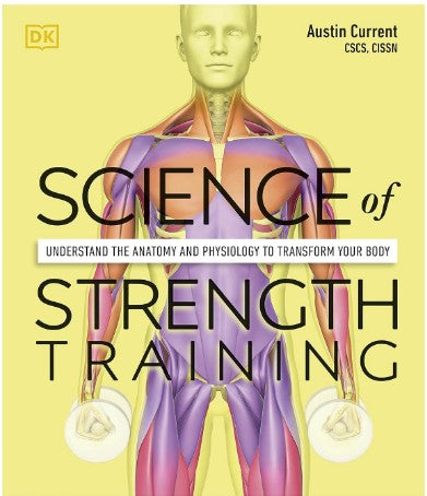 Science of Strength Training: Understand the Anatomy and Physiology to Transform Your Body Flexibound by Austin Current
