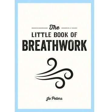 Little Book Of Breathwork: Find Calm, Improve Your Focus And Feel Revitalized With The Power Of Your