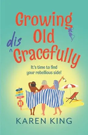 Growing Old Disgracefully: The BRAND NEW hilarious and touching novel from Karen King for