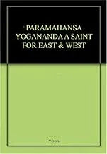 PARAMAHANSA YOGANANDA A SAINT FOR EAST & WEST