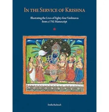 In The Service Of Krishna Illustrated Narratives Of Eighty Four Vaishnavas From A 1702 Manuscript In The Amit Ambalal Collection