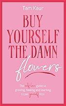 Buy Yourself the Damn Flowers: The self-love guide to growing, healing and learning to put yourself first