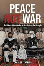 Peace Not War: Traditions of Restorative Justice in Imperial Ethiopia, 1769 - 1960