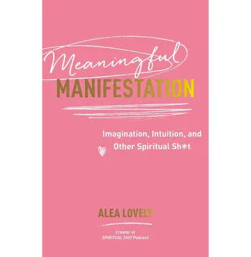 Meaningful Manifestation :Imagination, Intuition, And Other Spiritual Sht