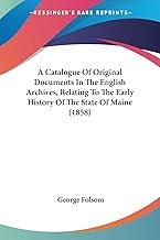 A Catalogue of Original Documents in the English Archives, Relating to the Early History of the State of Maine