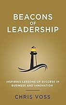 Beacons of Leadership: Inspiring Lessons of Success in Business and Innovation
