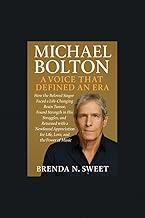 MICHAEL BOLTON: A VOICE THAT DEFINED AN ERA: How the Beloved Singer Faced a Life-Changing Brain Tumor, Found Strength in His Struggles, and Returned with ... Appreciation for Life, Love, and ….