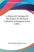 A Historical Catalogue of the Pictures in the Royal Collection at Hampton Court