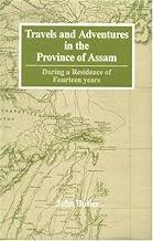 Travels and Adventures in the Province of Assam During a Residence of 14 Years