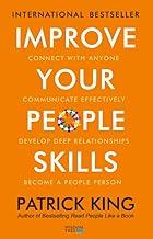 Improve Your People Skills: How to Connect With Anyone, Communicate Effectively, Develop Deep Relationships, and Become a People Person
