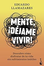 Mente, ¡déjame vivir!: Descubre cómo disfrutar de tu vida sin sufrimientos inútiles