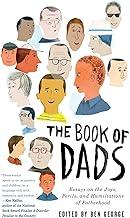 The Book of Dads: Essays on the Joys, Perils, and Humiliations of Fatherhood