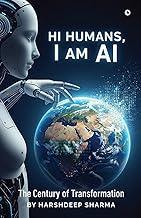 Hi Humans, I am AI: The Century of Transformation