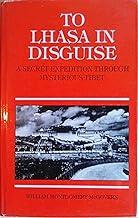 To Lhasa in Disguise: A Secret Expedition Through Mysterious Tibet