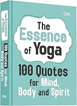 The Essence of Yoga: 100 Quotes for Mind, Body and Spirit - Self Help | Wisdom for Inner Peace | Mindfulness | Spiritual Growth and Well-Being