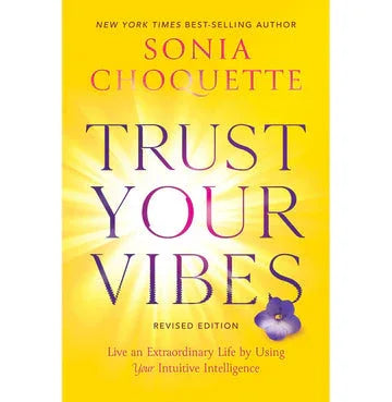 Trust Your Vibes :Live An Extraordinary Life By Using Your Intuitive Intelligence